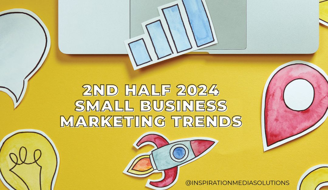 5 Small Business Marketing Trends to Dominate the 2nd Half of 2024